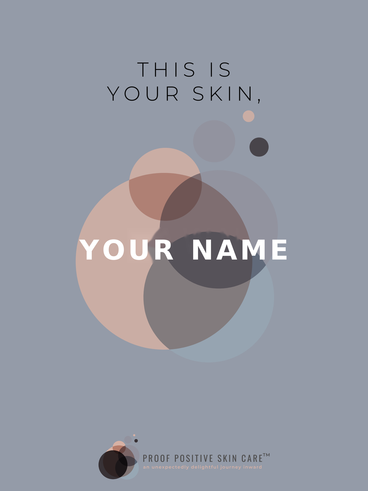 A square gray promotional graphic with abstract overlapping circles in muted pink, taupe, gray, and blue tones. Text reads 'THIS IS YOUR SKIN,' with large white 'YOUR NAME' across the center and 'PROOF POSITIVE SKIN CARE' at the bottom.